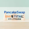 PancakeSwap BNBをTITAにスワップ